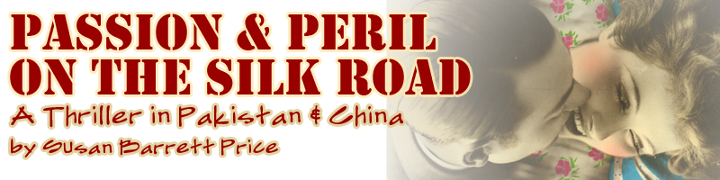 Passion & Peril on the Silk Road: A Thriller in Pakistan & China